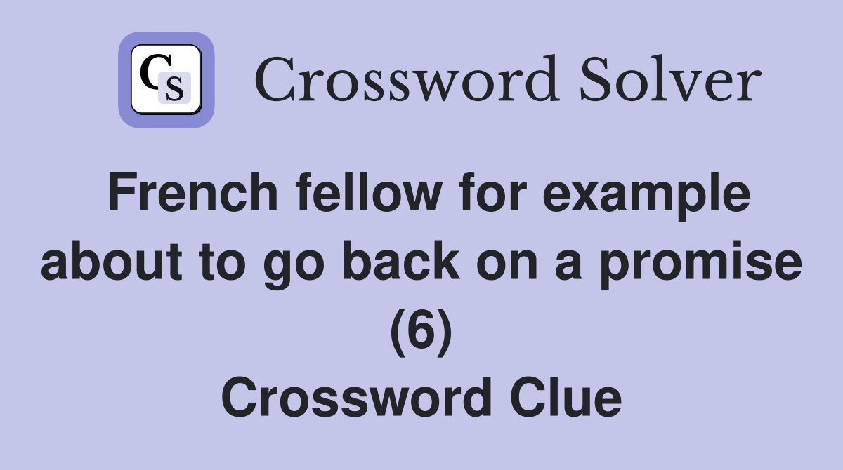 French fellow for example about to go back on a promise (6) Crossword